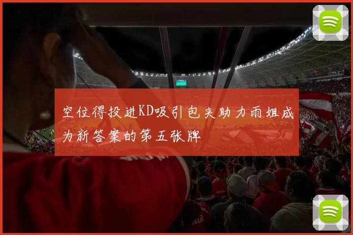 空位得投进KD吸引包夹助力雨姐成为新答案的第五张牌